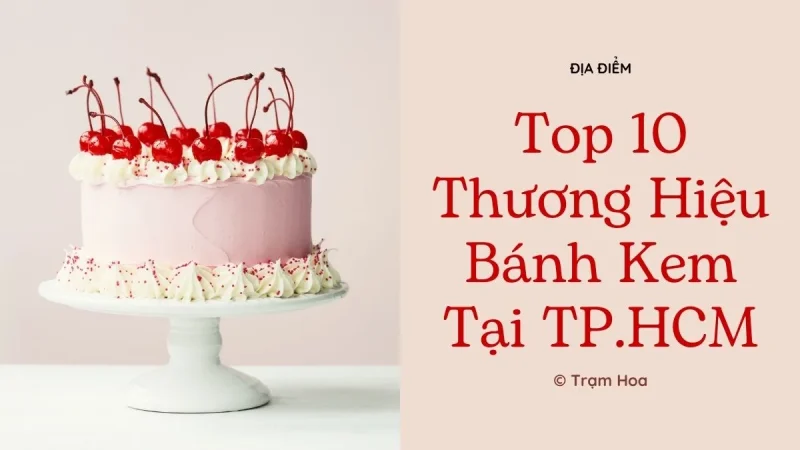 Top 10 Thương Hiệu Bánh Kem Nổi Tiếng Tại TPHCM