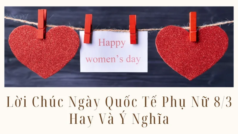 Lời Chúc Ngày Quốc Tế Phụ Nữ 8/3 Hay Và Ý Nghĩa