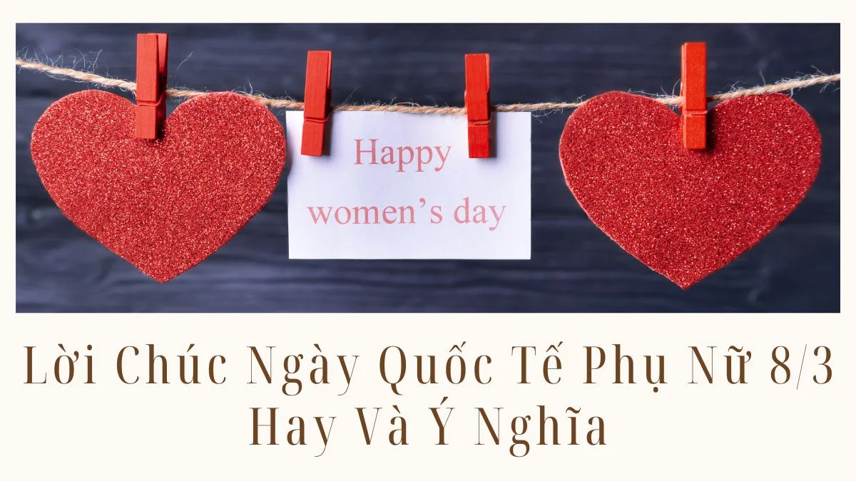 Lời Chúc Ngày Quốc Tế Phụ Nữ 8/3 Hay Và Ý Nghĩa