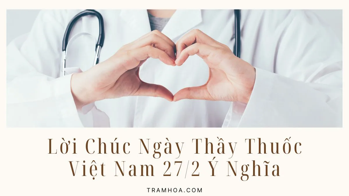 Lời Chúc Ngày Thầy Thuốc Việt Nam 27:2 Ý Nghĩa Dành Tặng Bác Sĩ, Y Tá