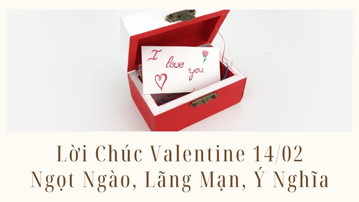 Lời Chúc Valentine Ngọt Ngào, Lãng Mạn, Ý Nghĩa