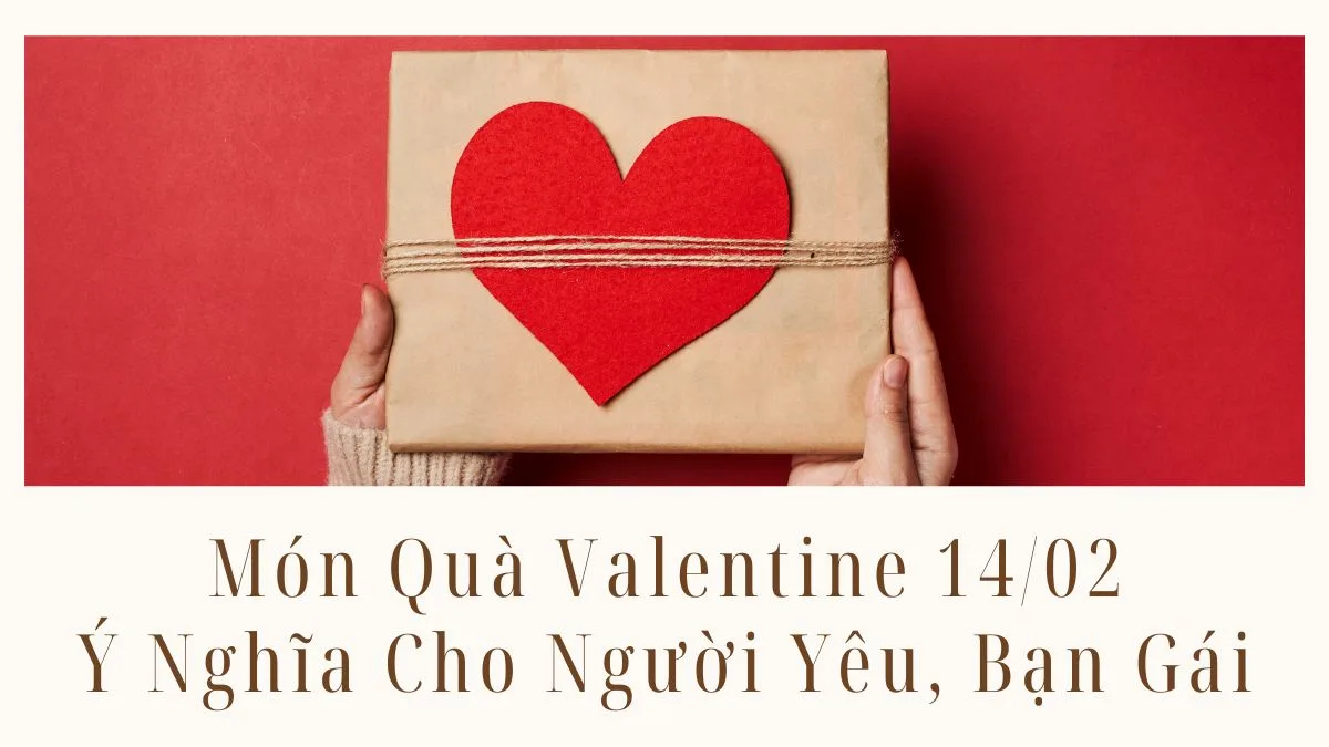 Món Quà Valentine Ý Nghĩa Cho Người Yêu, Bạn Gái