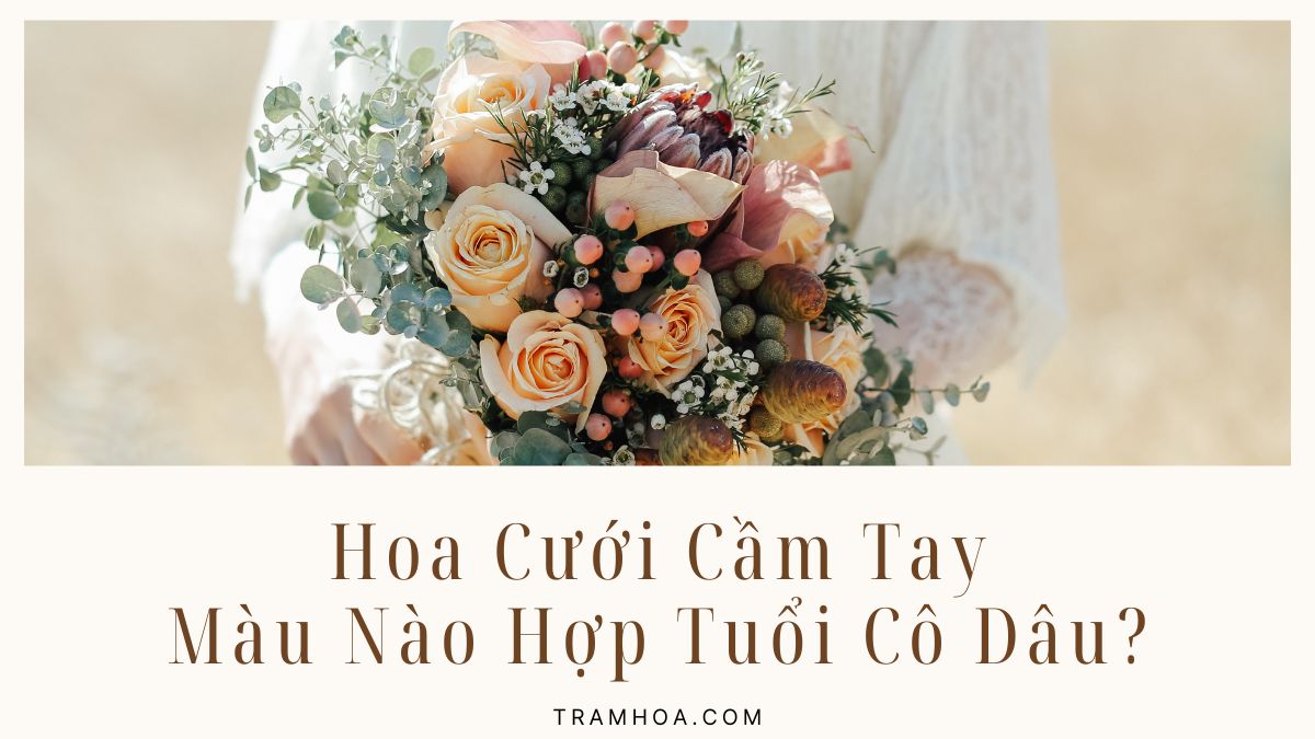Hoa Cuoi Cam Tay Mau Nao Hop Tuoi Co Dau Hoa Cưới Cầm Tay Màu Nào Hợp Tuổi Cô Dâu?