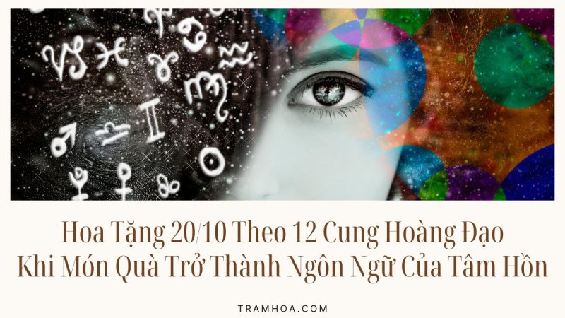 Gợi Ý Hoa Tặng 20-10 Theo 12 Cung Hoàng Đạo
