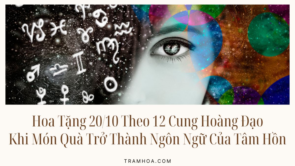 Gợi Ý Hoa Tặng 20-10 Theo 12 Cung Hoàng Đạo