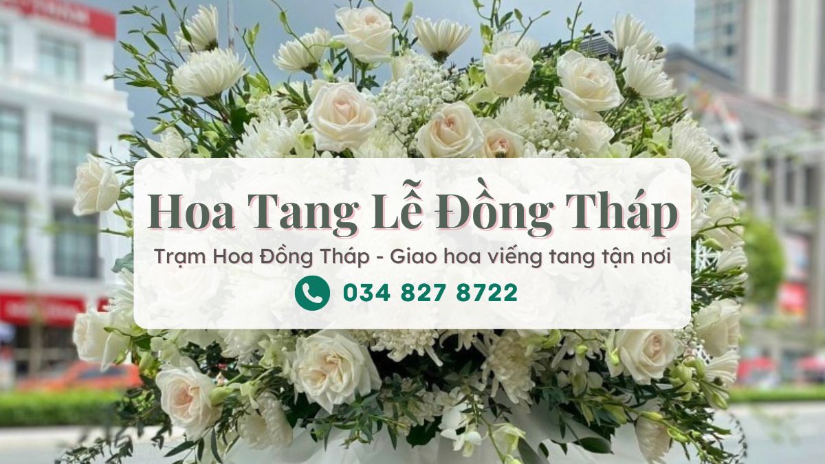 Hoa Tang Le Dong Thap – Giao Hoa Vieng Dam Tang Trang Trong Hoa Tang Lễ Đồng Tháp – Giao Hoa Viếng Đám Tang Trang Trọng