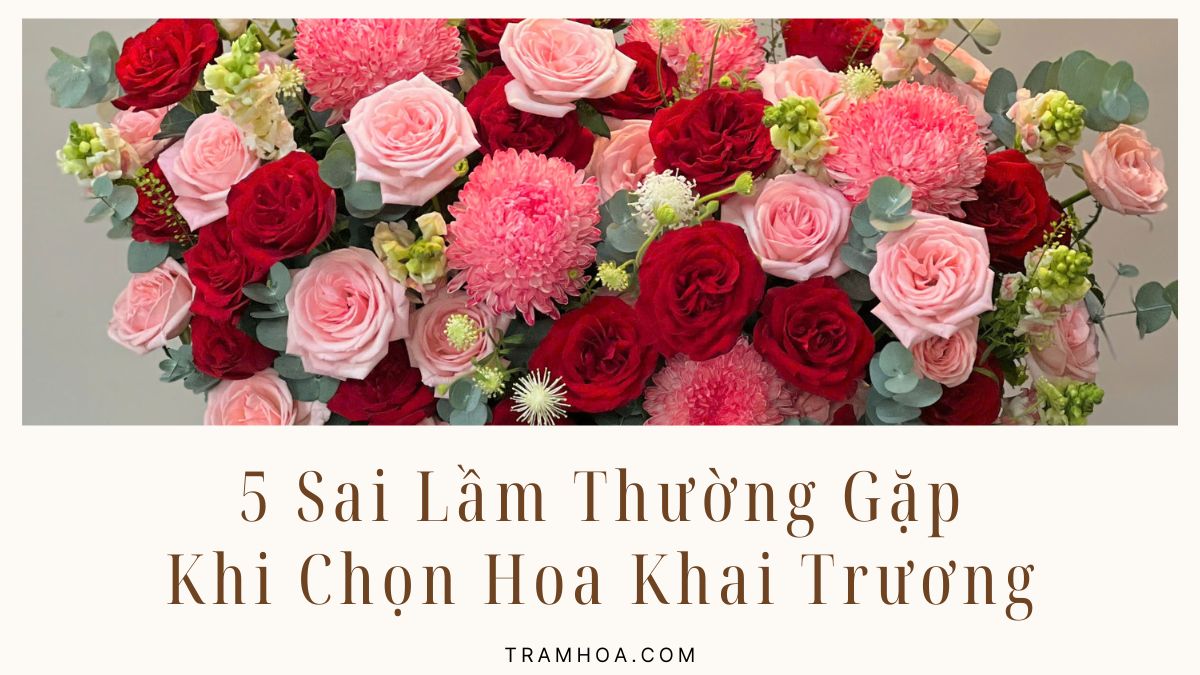 5 Sai Lầm Thường Gặp Khi Chọn Hoa Khai Trương (Và Cách Tránh)