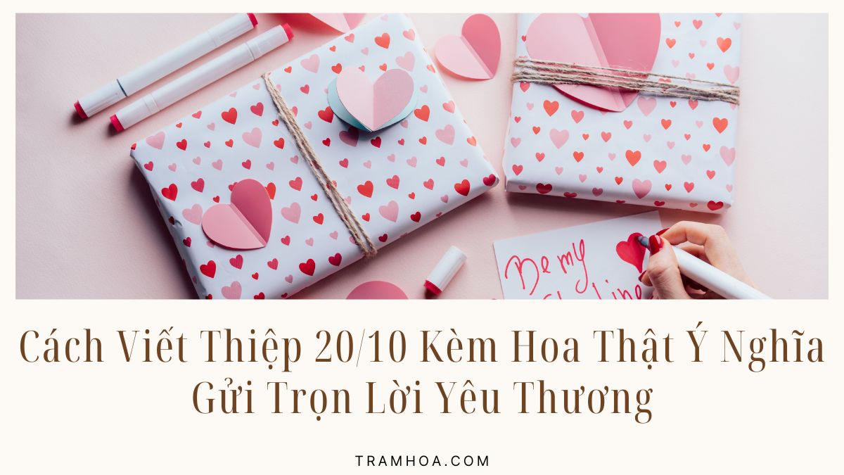 Cách Viết Thiệp 20/10 Kèm Hoa Thật Ý Nghĩa – Gửi Trọn Lời Yêu Thương