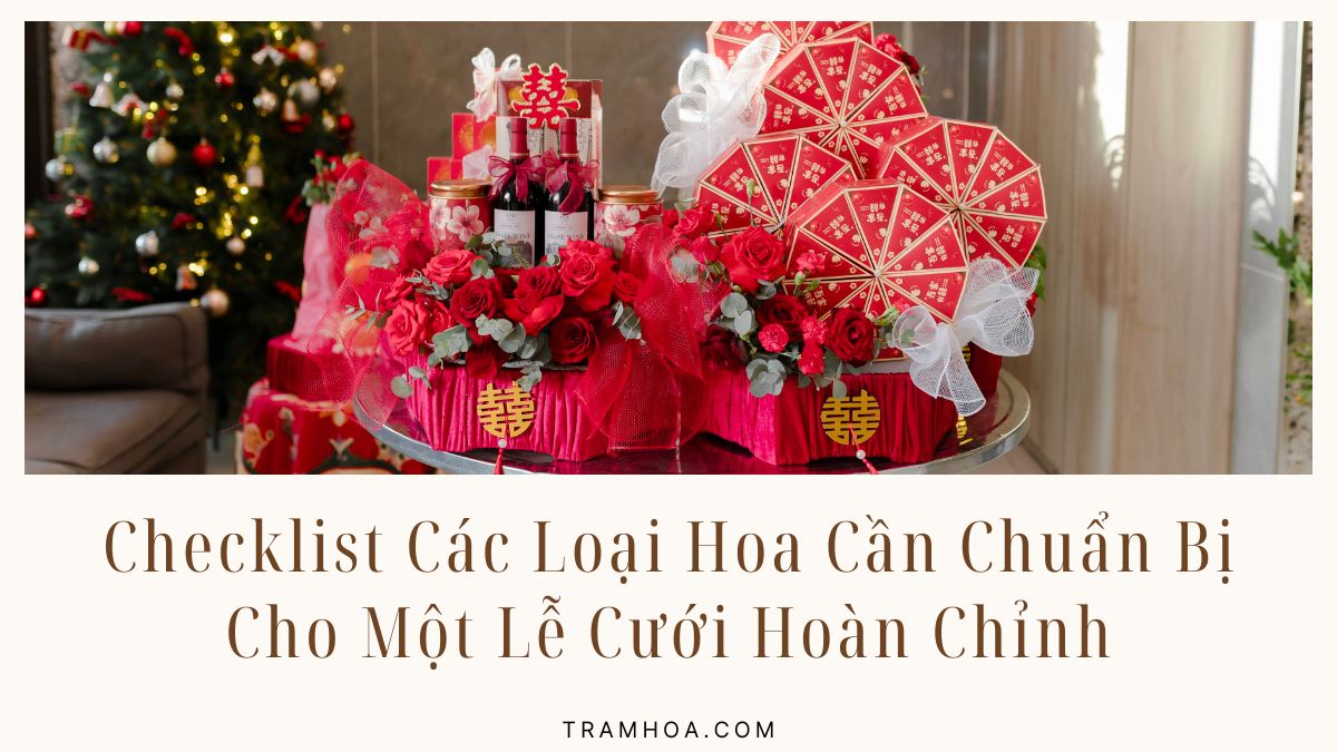 Checklist Các Loại Hoa Cần Chuẩn Bị Cho Một Lễ Cưới Hoàn Chỉnh