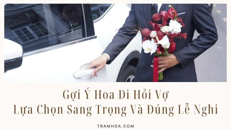 Gợi Ý Hoa Đi Hỏi Vợ – Lựa Chọn Sang Trọng Và Đúng Lễ Nghi