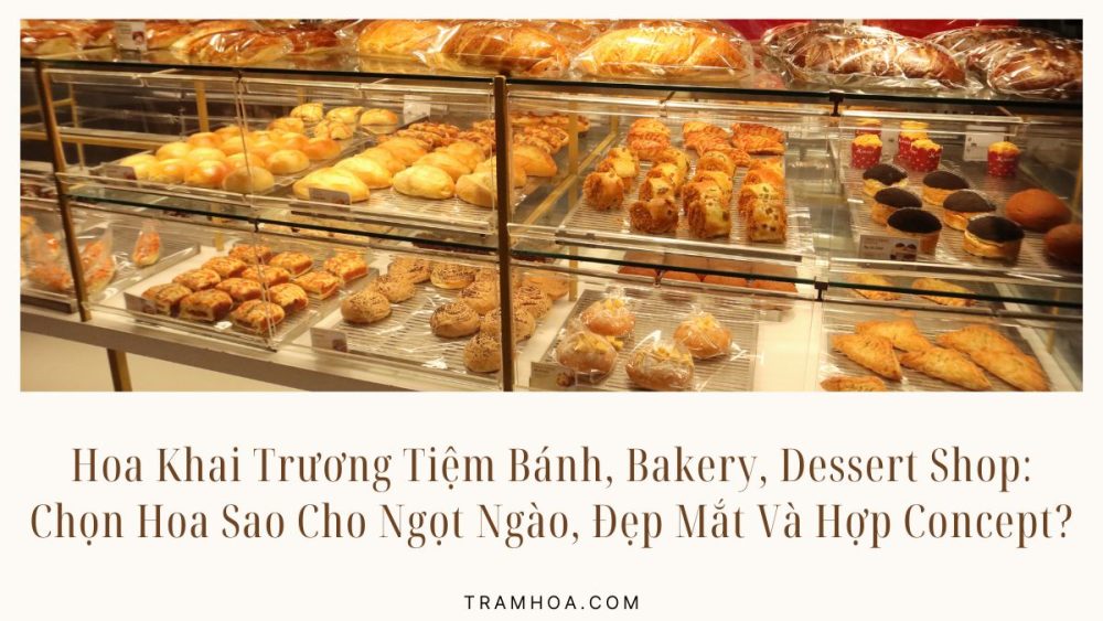 Hoa Khai Trương Tiệm Bánh, Bakery, Dessert Shop - Chọn Hoa Sao Cho Ngọt Ngào, Đẹp Mắt Và Hợp Concept